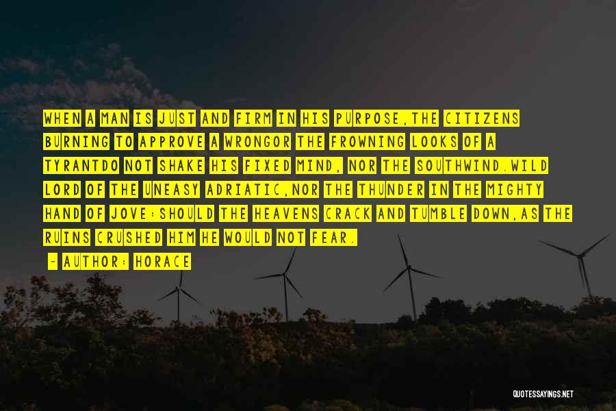 Horace Quotes: When A Man Is Just And Firm In His Purpose,the Citizens Burning To Approve A Wrongor The Frowning Looks Of