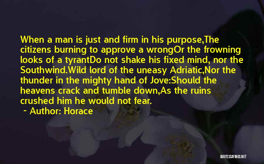 Horace Quotes: When A Man Is Just And Firm In His Purpose,the Citizens Burning To Approve A Wrongor The Frowning Looks Of