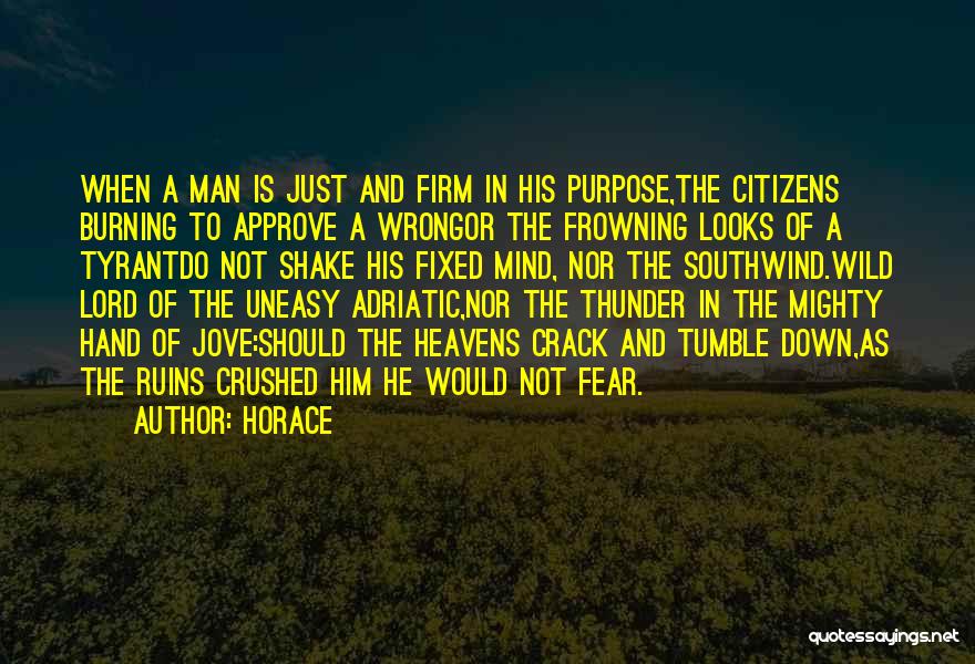 Horace Quotes: When A Man Is Just And Firm In His Purpose,the Citizens Burning To Approve A Wrongor The Frowning Looks Of