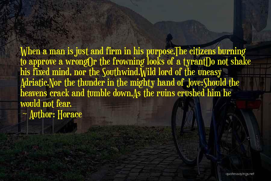 Horace Quotes: When A Man Is Just And Firm In His Purpose,the Citizens Burning To Approve A Wrongor The Frowning Looks Of