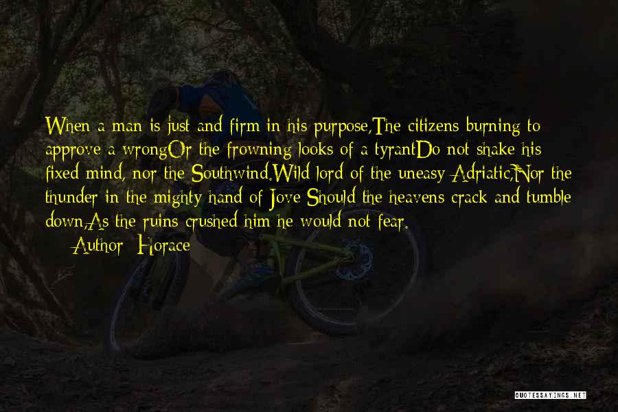 Horace Quotes: When A Man Is Just And Firm In His Purpose,the Citizens Burning To Approve A Wrongor The Frowning Looks Of