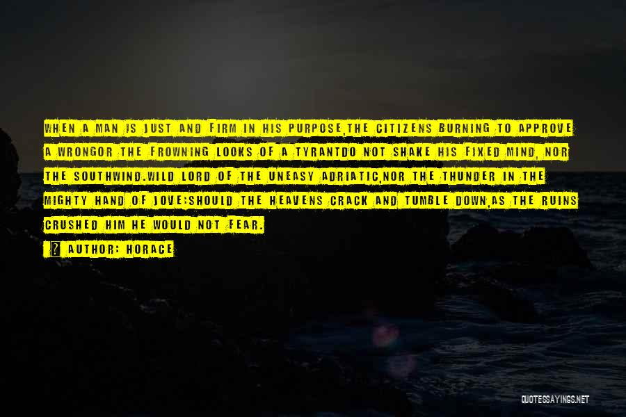 Horace Quotes: When A Man Is Just And Firm In His Purpose,the Citizens Burning To Approve A Wrongor The Frowning Looks Of