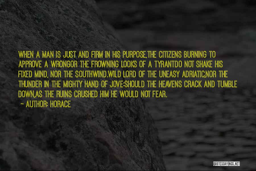 Horace Quotes: When A Man Is Just And Firm In His Purpose,the Citizens Burning To Approve A Wrongor The Frowning Looks Of