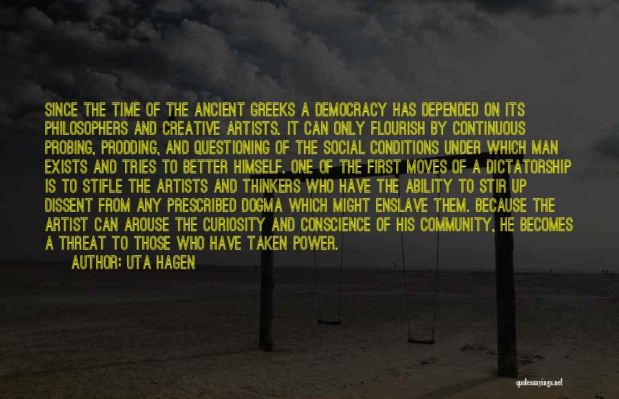 Uta Hagen Quotes: Since The Time Of The Ancient Greeks A Democracy Has Depended On Its Philosophers And Creative Artists. It Can Only