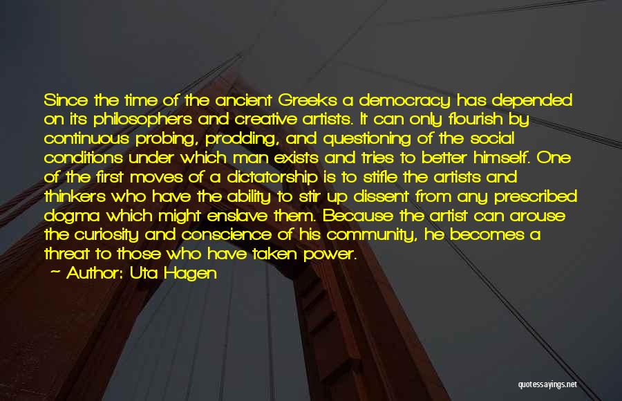 Uta Hagen Quotes: Since The Time Of The Ancient Greeks A Democracy Has Depended On Its Philosophers And Creative Artists. It Can Only