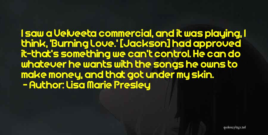 Lisa Marie Presley Quotes: I Saw A Velveeta Commercial, And It Was Playing, I Think, 'burning Love.' [jackson] Had Approved It-that's Something We Can't