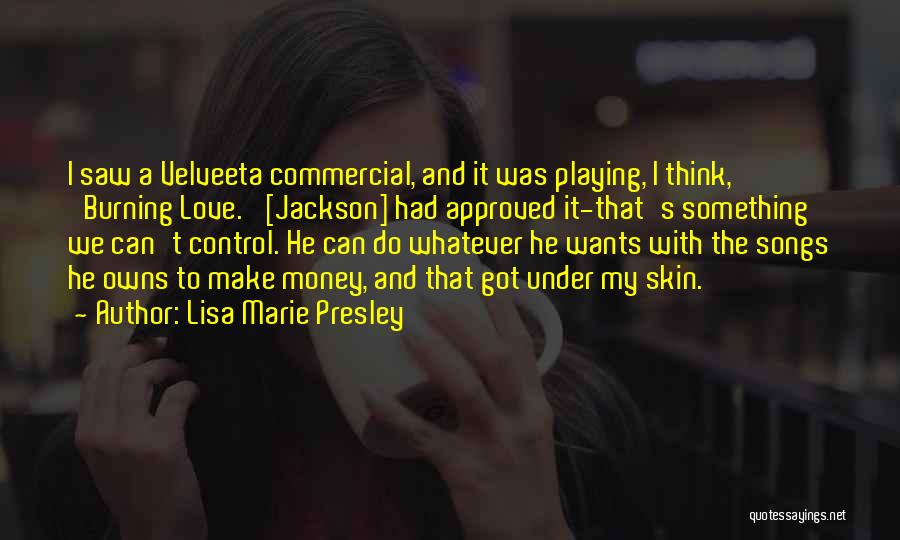 Lisa Marie Presley Quotes: I Saw A Velveeta Commercial, And It Was Playing, I Think, 'burning Love.' [jackson] Had Approved It-that's Something We Can't