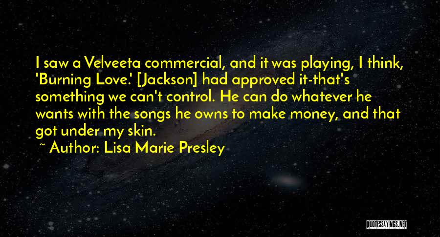 Lisa Marie Presley Quotes: I Saw A Velveeta Commercial, And It Was Playing, I Think, 'burning Love.' [jackson] Had Approved It-that's Something We Can't