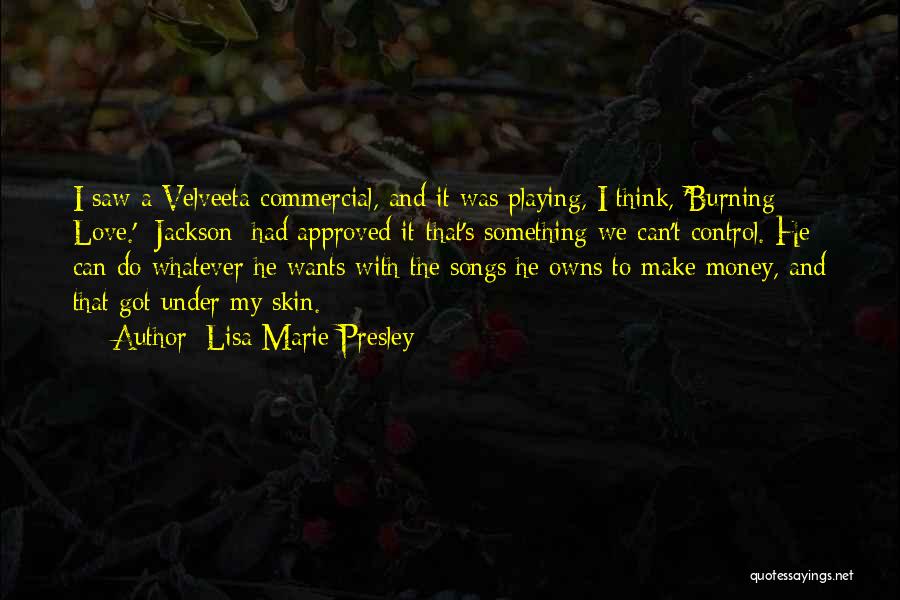 Lisa Marie Presley Quotes: I Saw A Velveeta Commercial, And It Was Playing, I Think, 'burning Love.' [jackson] Had Approved It-that's Something We Can't