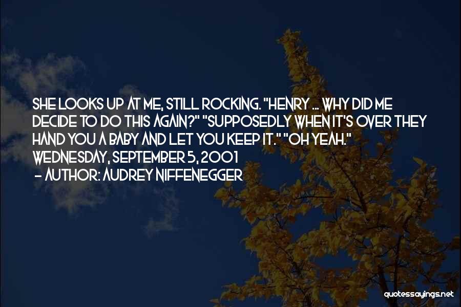 Audrey Niffenegger Quotes: She Looks Up At Me, Still Rocking. Henry ... Why Did Me Decide To Do This Again? Supposedly When It's