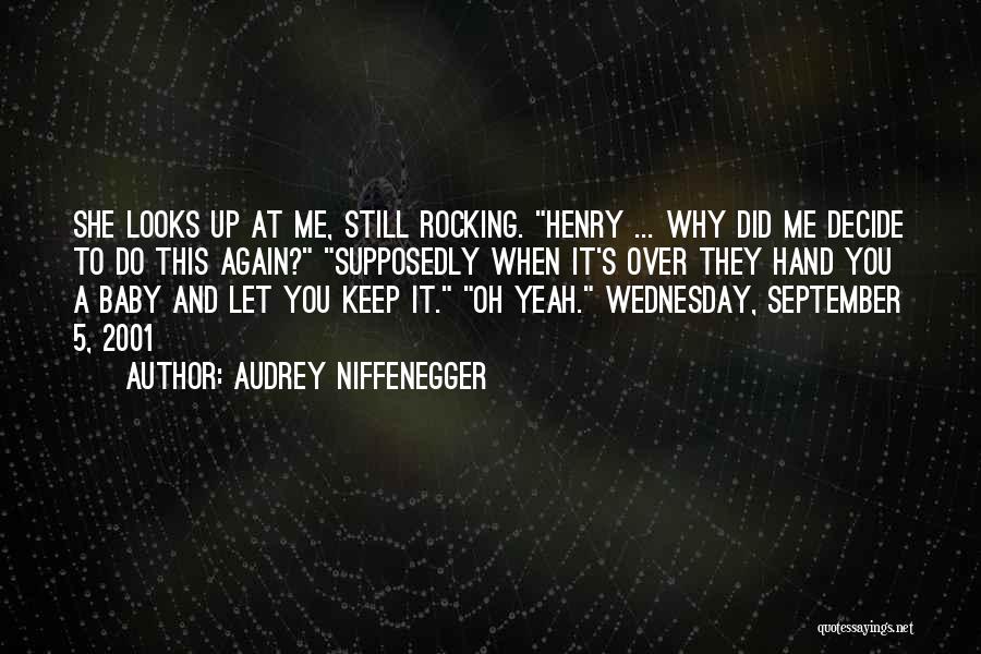Audrey Niffenegger Quotes: She Looks Up At Me, Still Rocking. Henry ... Why Did Me Decide To Do This Again? Supposedly When It's