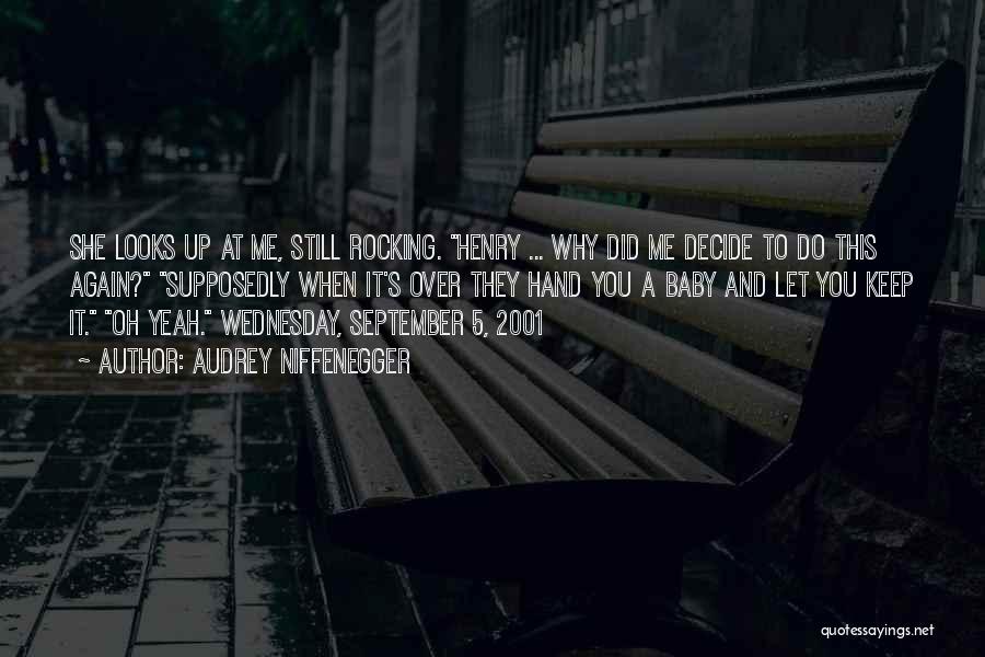 Audrey Niffenegger Quotes: She Looks Up At Me, Still Rocking. Henry ... Why Did Me Decide To Do This Again? Supposedly When It's