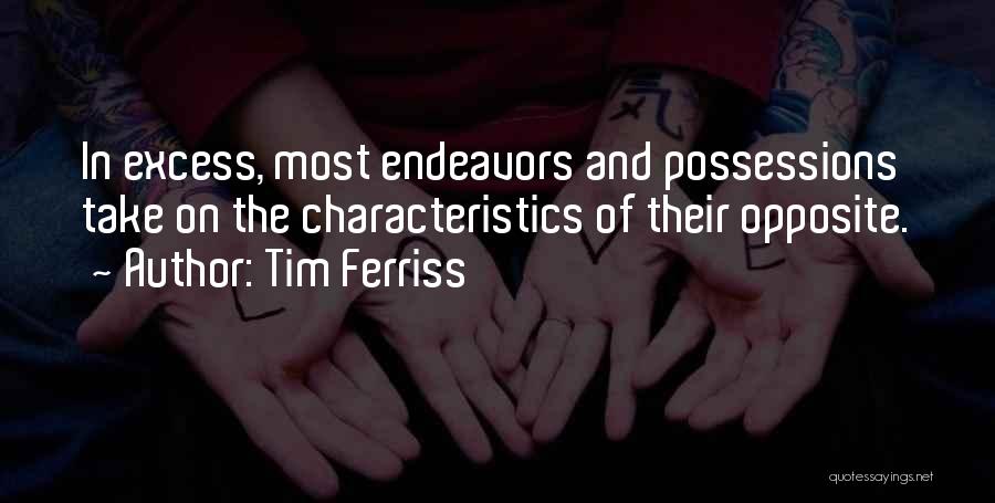 Tim Ferriss Quotes: In Excess, Most Endeavors And Possessions Take On The Characteristics Of Their Opposite.