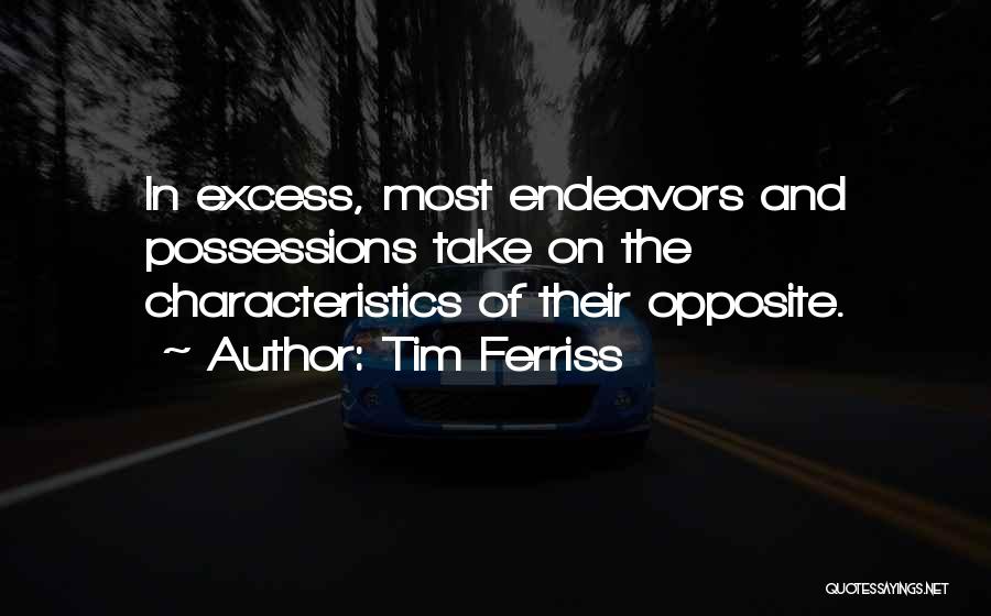Tim Ferriss Quotes: In Excess, Most Endeavors And Possessions Take On The Characteristics Of Their Opposite.