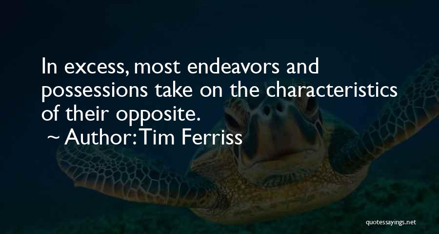 Tim Ferriss Quotes: In Excess, Most Endeavors And Possessions Take On The Characteristics Of Their Opposite.