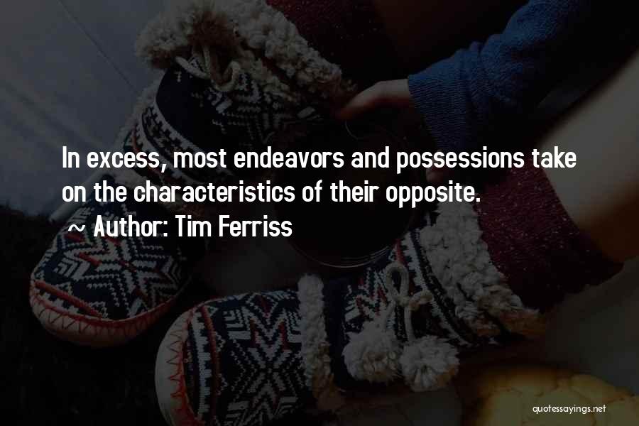 Tim Ferriss Quotes: In Excess, Most Endeavors And Possessions Take On The Characteristics Of Their Opposite.