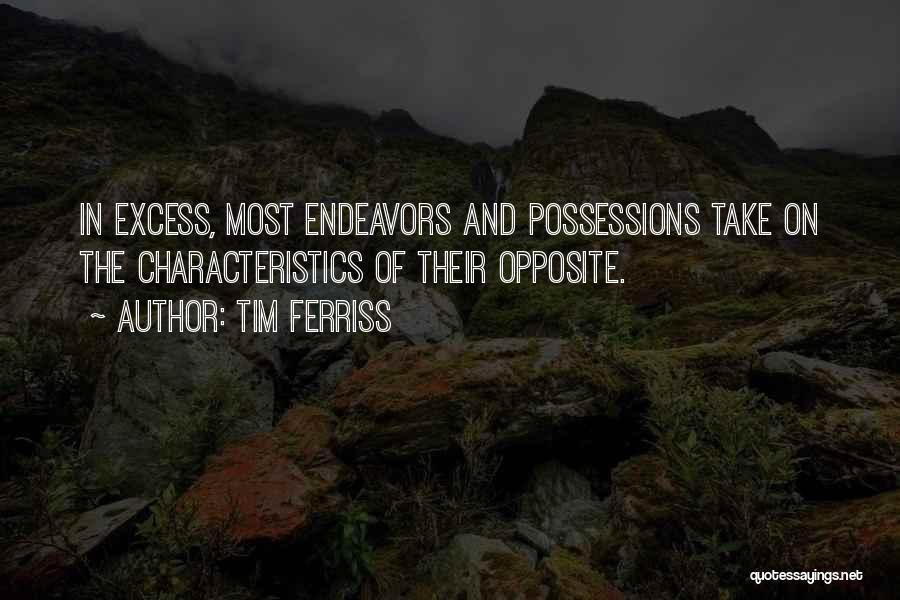 Tim Ferriss Quotes: In Excess, Most Endeavors And Possessions Take On The Characteristics Of Their Opposite.