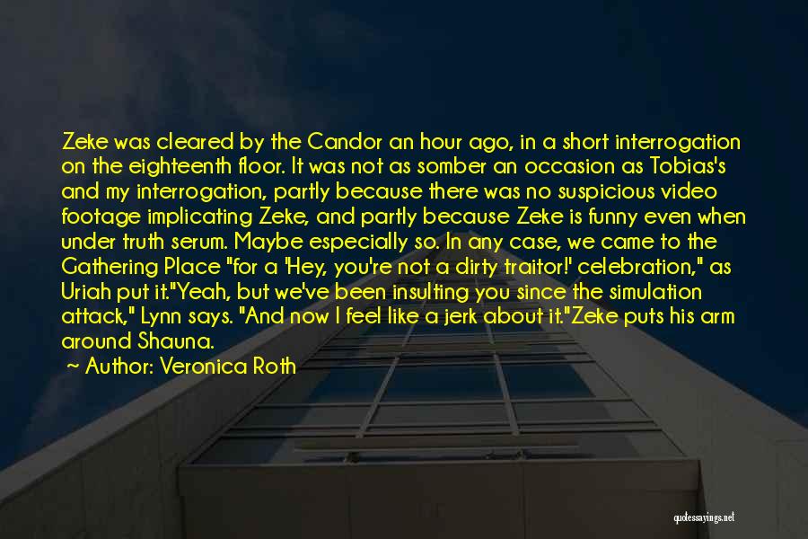 Veronica Roth Quotes: Zeke Was Cleared By The Candor An Hour Ago, In A Short Interrogation On The Eighteenth Floor. It Was Not