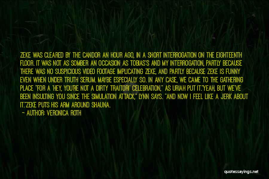 Veronica Roth Quotes: Zeke Was Cleared By The Candor An Hour Ago, In A Short Interrogation On The Eighteenth Floor. It Was Not