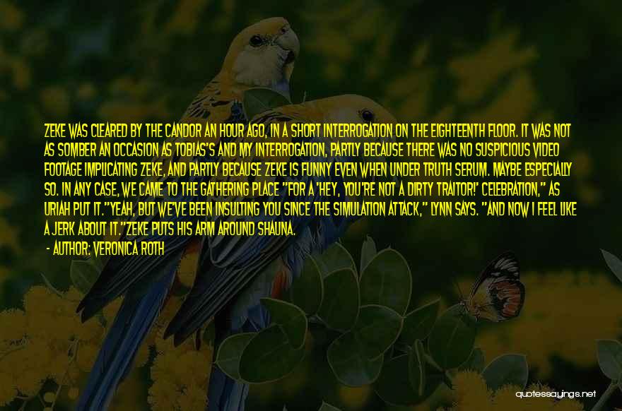 Veronica Roth Quotes: Zeke Was Cleared By The Candor An Hour Ago, In A Short Interrogation On The Eighteenth Floor. It Was Not