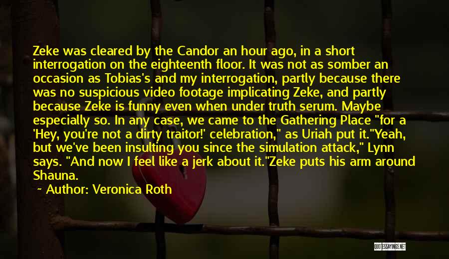 Veronica Roth Quotes: Zeke Was Cleared By The Candor An Hour Ago, In A Short Interrogation On The Eighteenth Floor. It Was Not