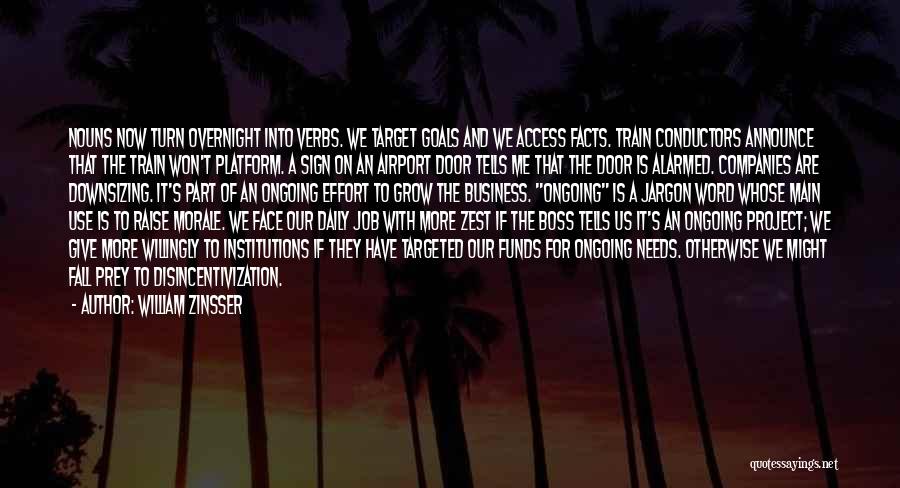William Zinsser Quotes: Nouns Now Turn Overnight Into Verbs. We Target Goals And We Access Facts. Train Conductors Announce That The Train Won't