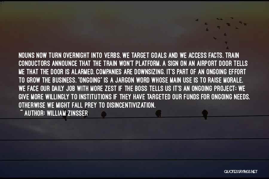 William Zinsser Quotes: Nouns Now Turn Overnight Into Verbs. We Target Goals And We Access Facts. Train Conductors Announce That The Train Won't