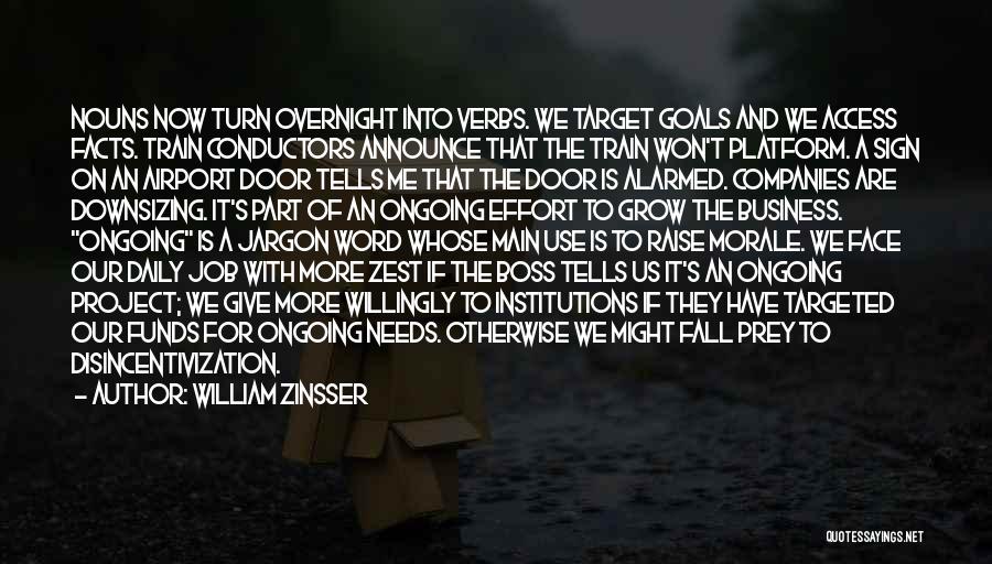 William Zinsser Quotes: Nouns Now Turn Overnight Into Verbs. We Target Goals And We Access Facts. Train Conductors Announce That The Train Won't