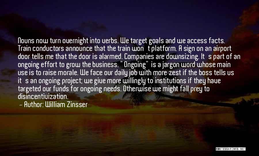 William Zinsser Quotes: Nouns Now Turn Overnight Into Verbs. We Target Goals And We Access Facts. Train Conductors Announce That The Train Won't