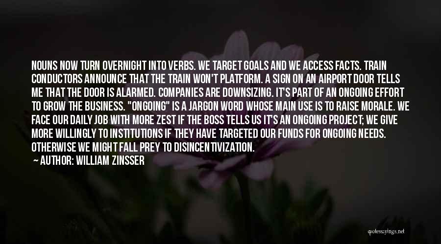 William Zinsser Quotes: Nouns Now Turn Overnight Into Verbs. We Target Goals And We Access Facts. Train Conductors Announce That The Train Won't