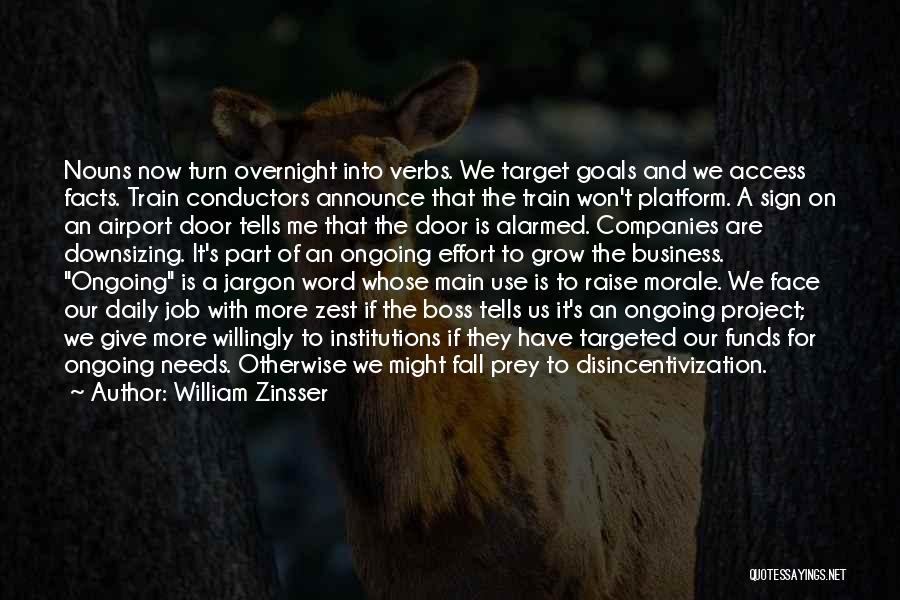 William Zinsser Quotes: Nouns Now Turn Overnight Into Verbs. We Target Goals And We Access Facts. Train Conductors Announce That The Train Won't