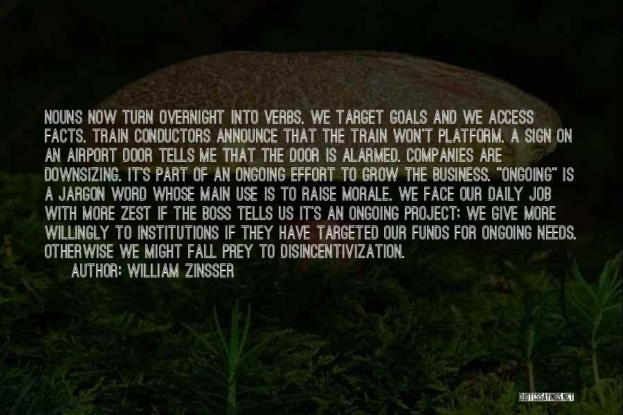 William Zinsser Quotes: Nouns Now Turn Overnight Into Verbs. We Target Goals And We Access Facts. Train Conductors Announce That The Train Won't
