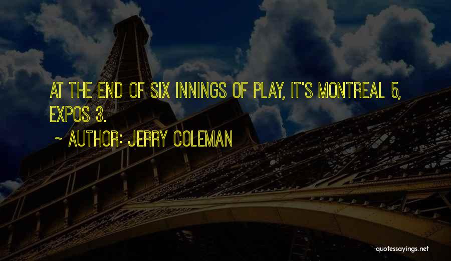 Jerry Coleman Quotes: At The End Of Six Innings Of Play, It's Montreal 5, Expos 3.