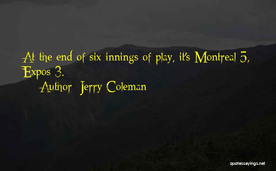 Jerry Coleman Quotes: At The End Of Six Innings Of Play, It's Montreal 5, Expos 3.