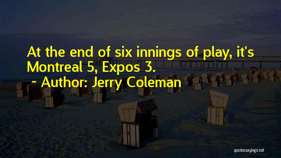 Jerry Coleman Quotes: At The End Of Six Innings Of Play, It's Montreal 5, Expos 3.