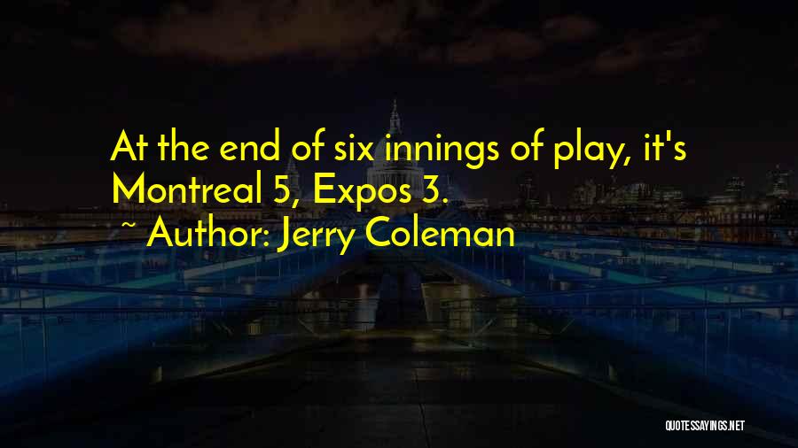 Jerry Coleman Quotes: At The End Of Six Innings Of Play, It's Montreal 5, Expos 3.