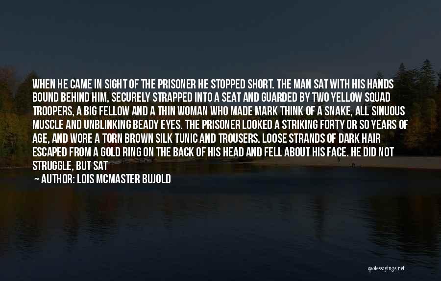 Lois McMaster Bujold Quotes: When He Came In Sight Of The Prisoner He Stopped Short. The Man Sat With His Hands Bound Behind Him,