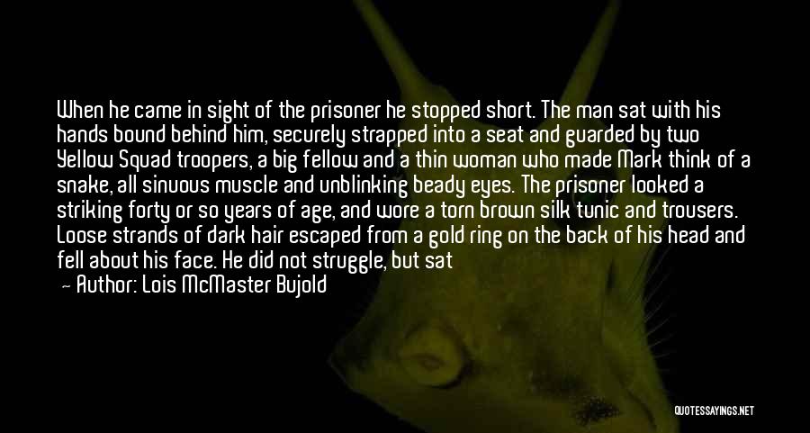 Lois McMaster Bujold Quotes: When He Came In Sight Of The Prisoner He Stopped Short. The Man Sat With His Hands Bound Behind Him,