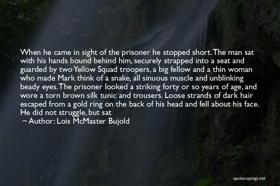 Lois McMaster Bujold Quotes: When He Came In Sight Of The Prisoner He Stopped Short. The Man Sat With His Hands Bound Behind Him,