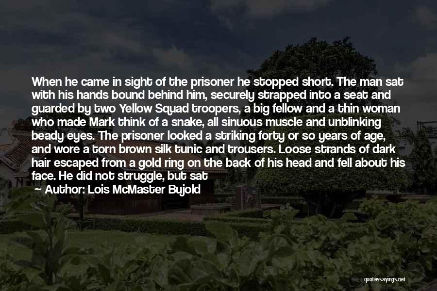 Lois McMaster Bujold Quotes: When He Came In Sight Of The Prisoner He Stopped Short. The Man Sat With His Hands Bound Behind Him,