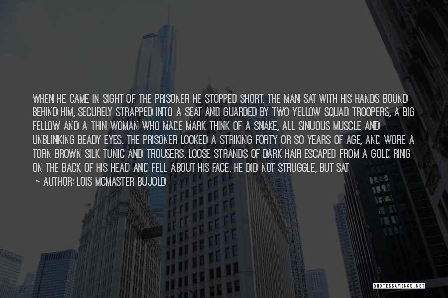 Lois McMaster Bujold Quotes: When He Came In Sight Of The Prisoner He Stopped Short. The Man Sat With His Hands Bound Behind Him,