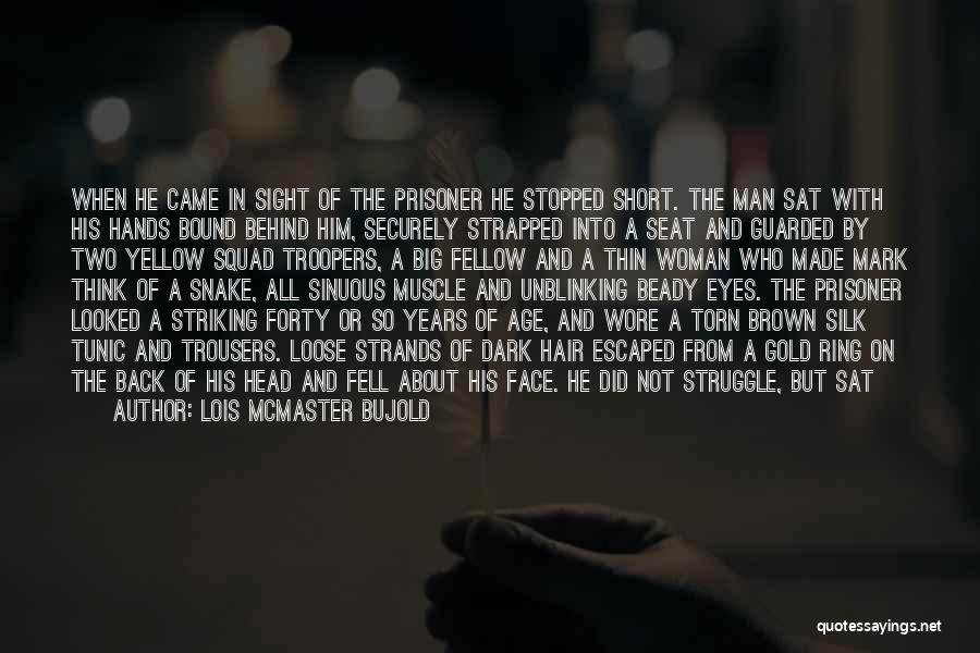 Lois McMaster Bujold Quotes: When He Came In Sight Of The Prisoner He Stopped Short. The Man Sat With His Hands Bound Behind Him,