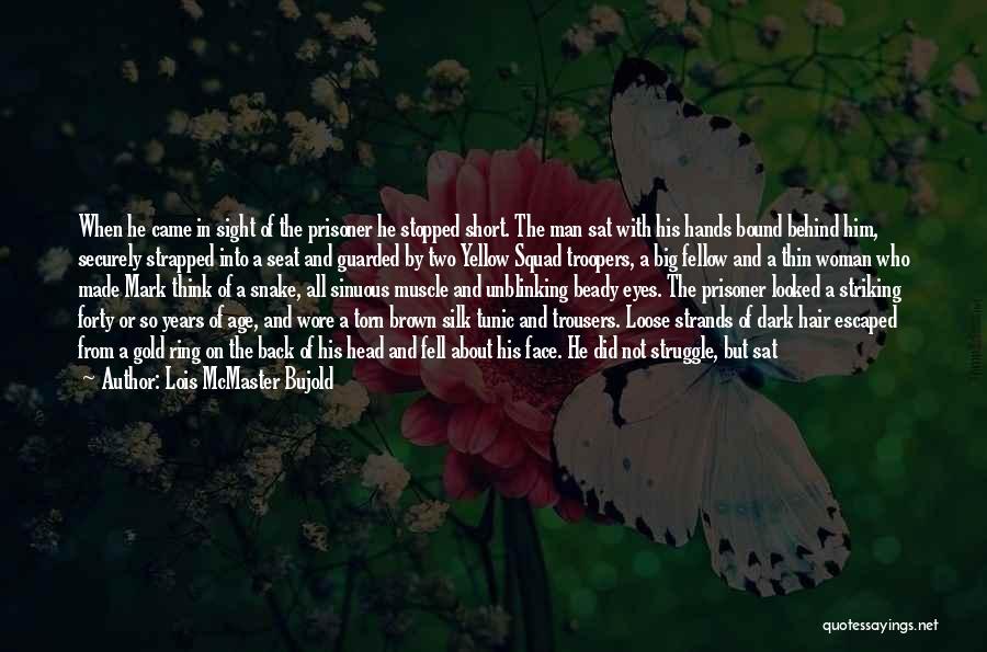 Lois McMaster Bujold Quotes: When He Came In Sight Of The Prisoner He Stopped Short. The Man Sat With His Hands Bound Behind Him,