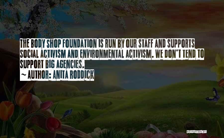 Anita Roddick Quotes: The Body Shop Foundation Is Run By Our Staff And Supports Social Activism And Environmental Activism. We Don't Tend To