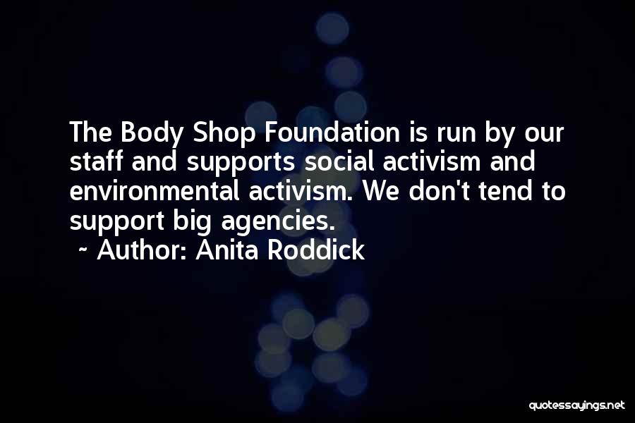 Anita Roddick Quotes: The Body Shop Foundation Is Run By Our Staff And Supports Social Activism And Environmental Activism. We Don't Tend To