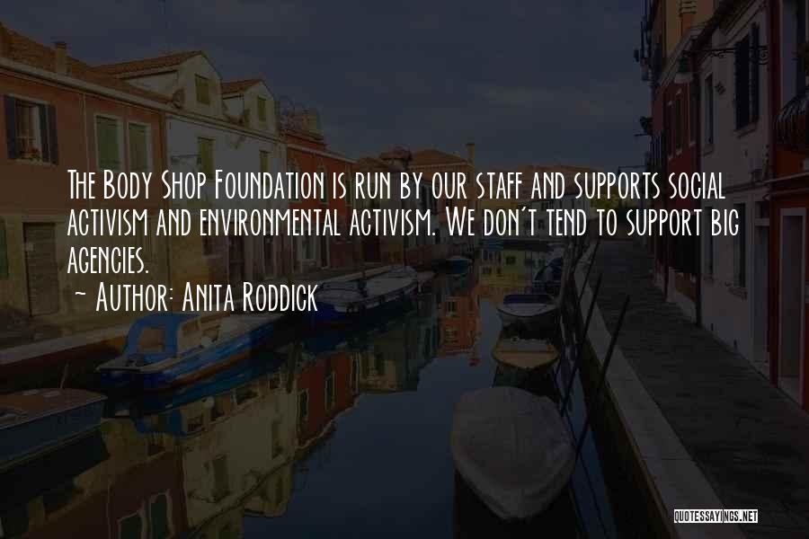 Anita Roddick Quotes: The Body Shop Foundation Is Run By Our Staff And Supports Social Activism And Environmental Activism. We Don't Tend To
