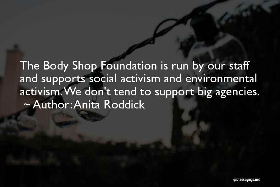 Anita Roddick Quotes: The Body Shop Foundation Is Run By Our Staff And Supports Social Activism And Environmental Activism. We Don't Tend To