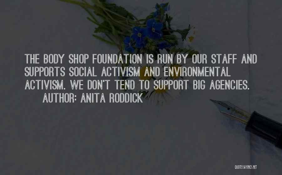 Anita Roddick Quotes: The Body Shop Foundation Is Run By Our Staff And Supports Social Activism And Environmental Activism. We Don't Tend To