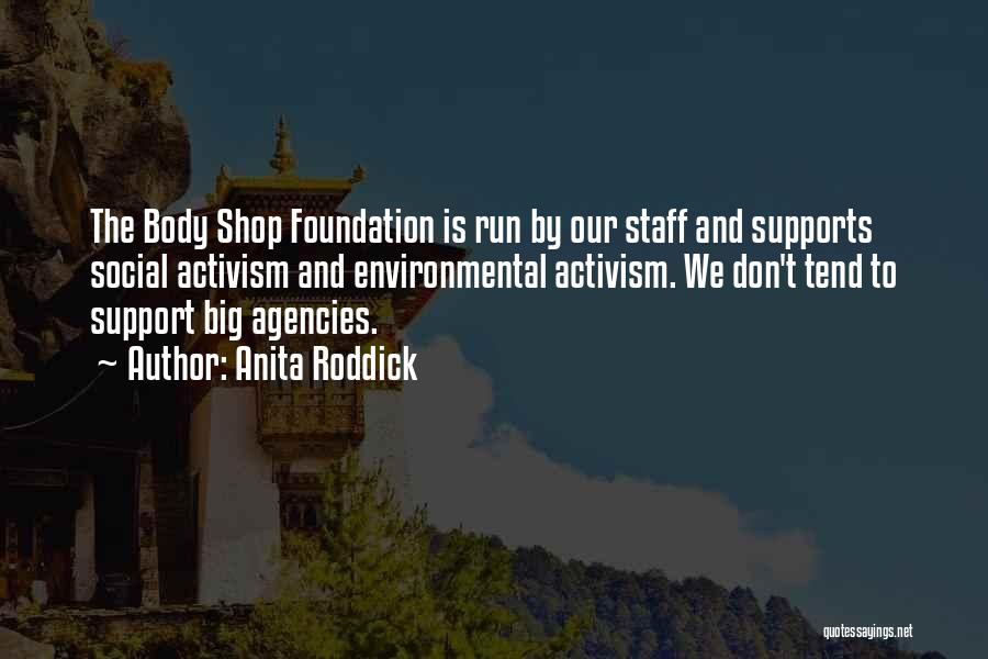 Anita Roddick Quotes: The Body Shop Foundation Is Run By Our Staff And Supports Social Activism And Environmental Activism. We Don't Tend To