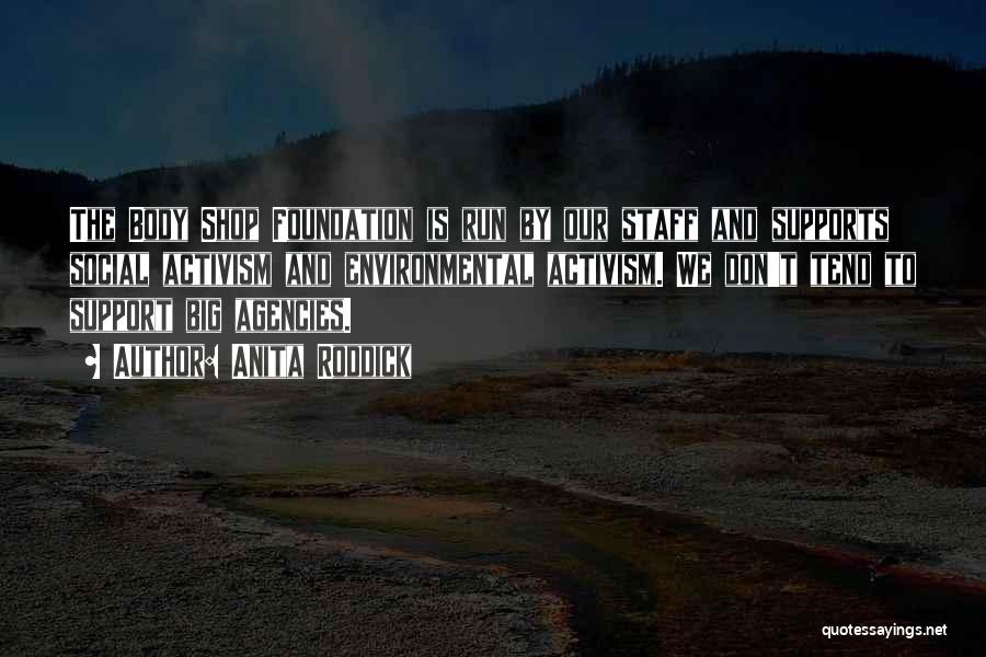 Anita Roddick Quotes: The Body Shop Foundation Is Run By Our Staff And Supports Social Activism And Environmental Activism. We Don't Tend To
